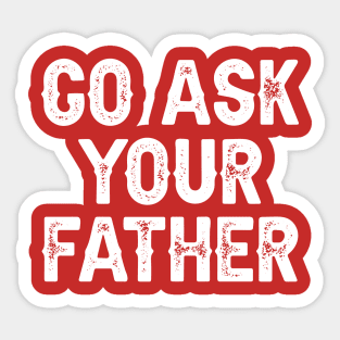 Go Ask Your Father Sticker